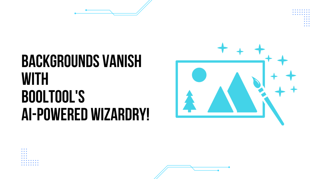 Backgrounds Vanish with Booltool's AI-Powered Wizardry