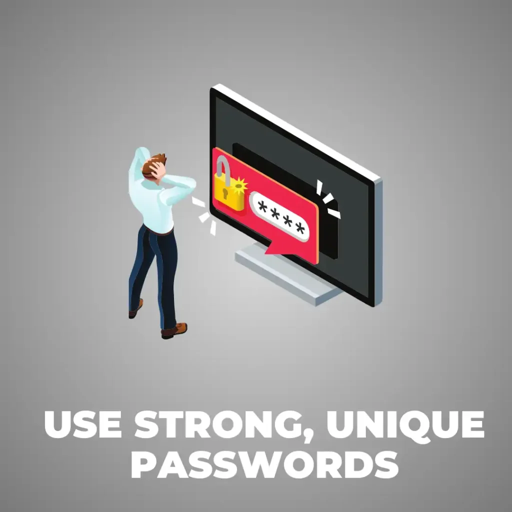 Use Strong, Unique Passwords